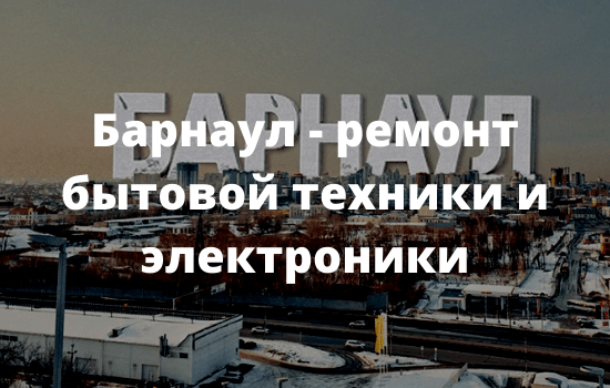 Барнаул - ремонт бытовой техники и электроники