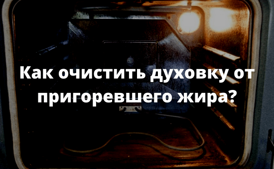 Как очистить духовку от пригоревшего жира